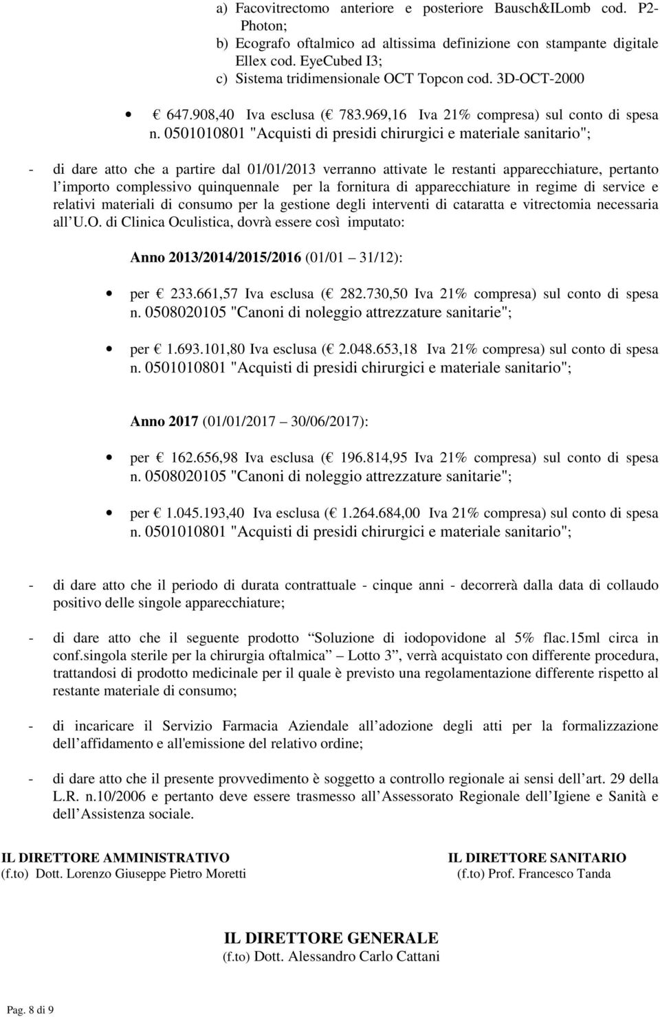 969,16 Iva 21% compresa) sul conto di spesa - di dare atto che a partire dal 01/01/2013 verranno attivate le restanti apparecchiature, pertanto l importo complessivo quinquennale per la fornitura di