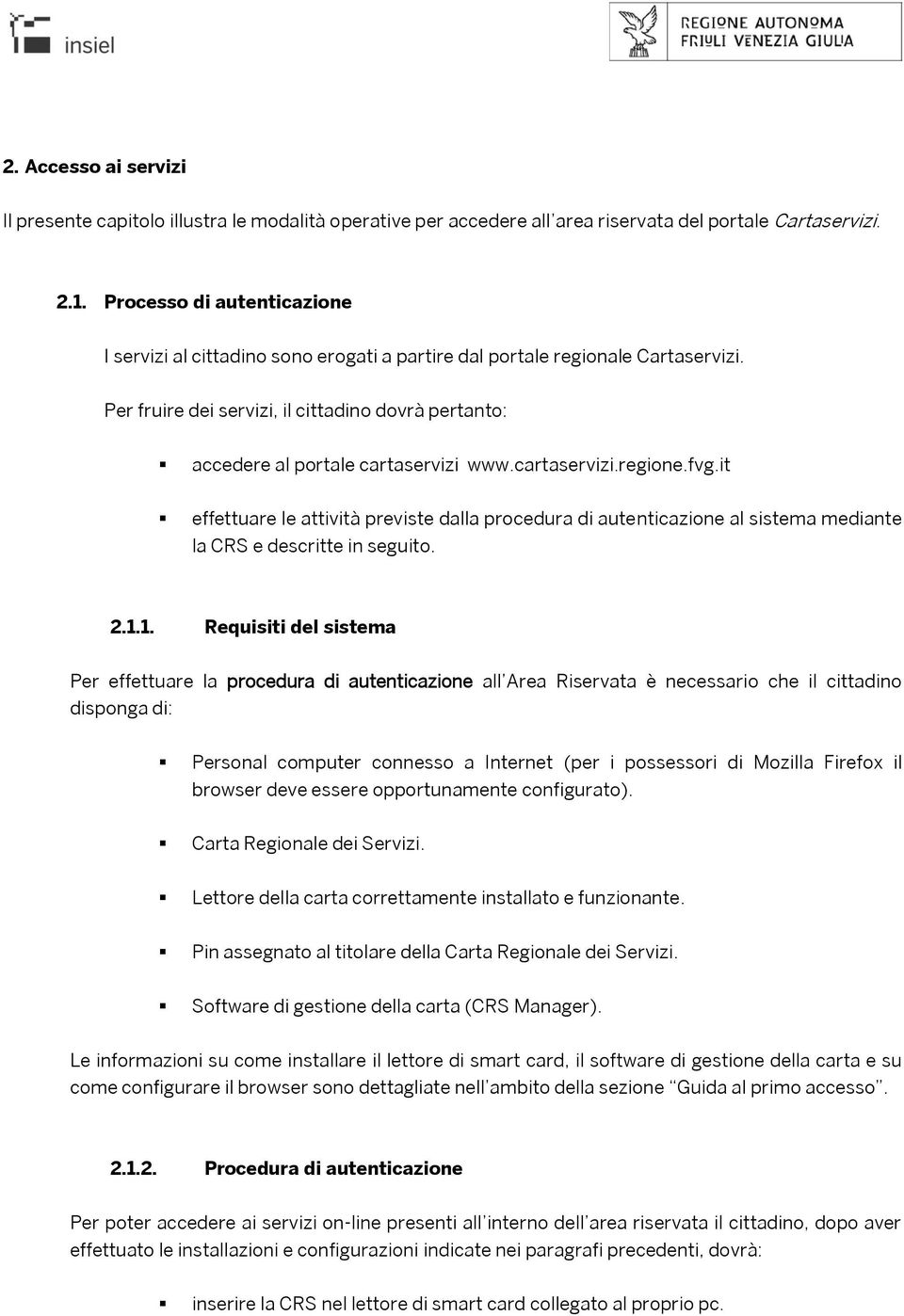 cartaservizi.regione.fvg.it effettuare le attività previste dalla procedura di autenticazione al sistema mediante la CRS e descritte in seguito. 2.1.