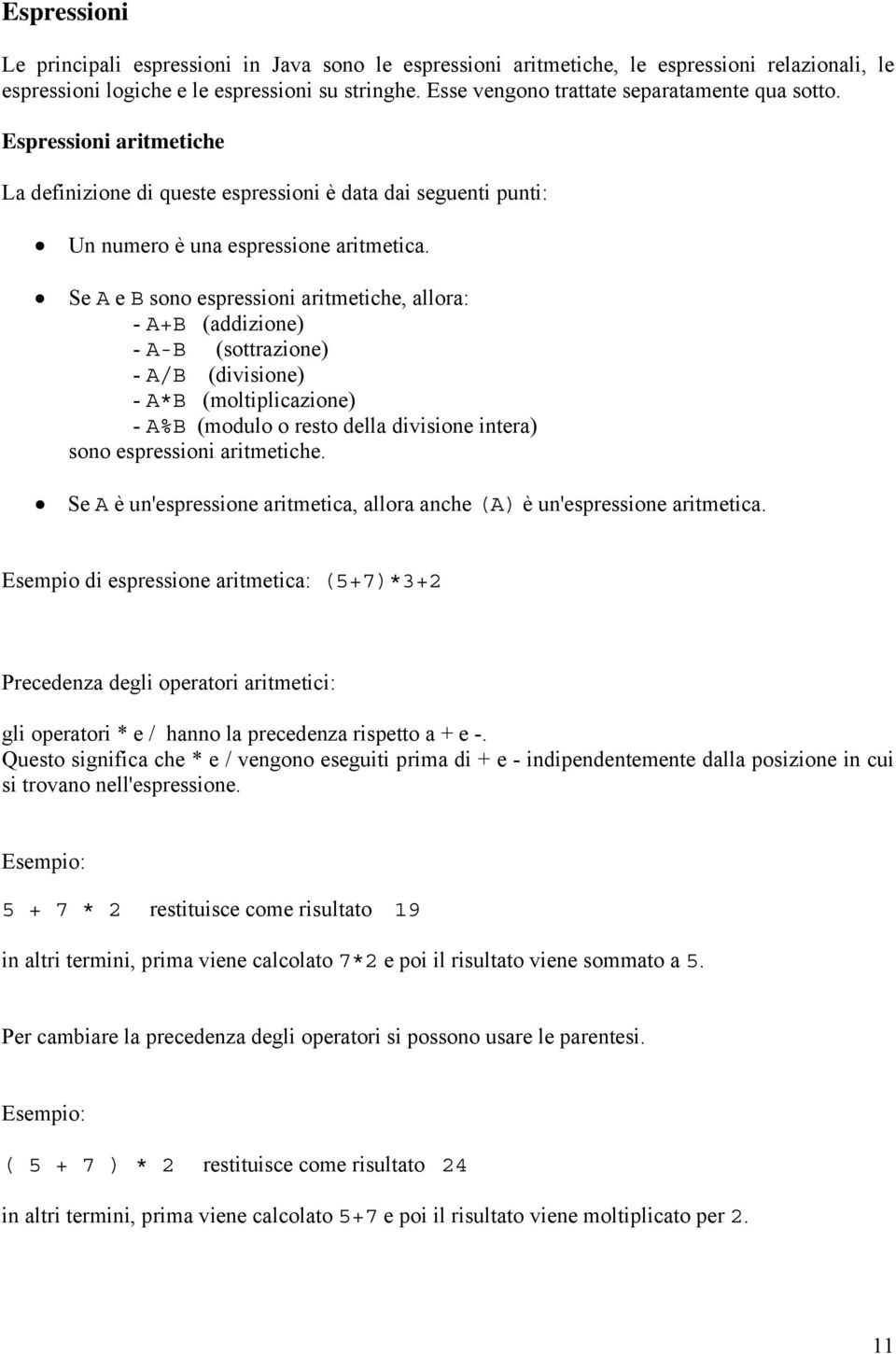 Se A e B sono espressioni aritmetiche, allora: - A+B (addizione) - A-B (sottrazione) - A/B (divisione) - A*B (moltiplicazione) - A%B (modulo o resto della divisione intera) sono espressioni