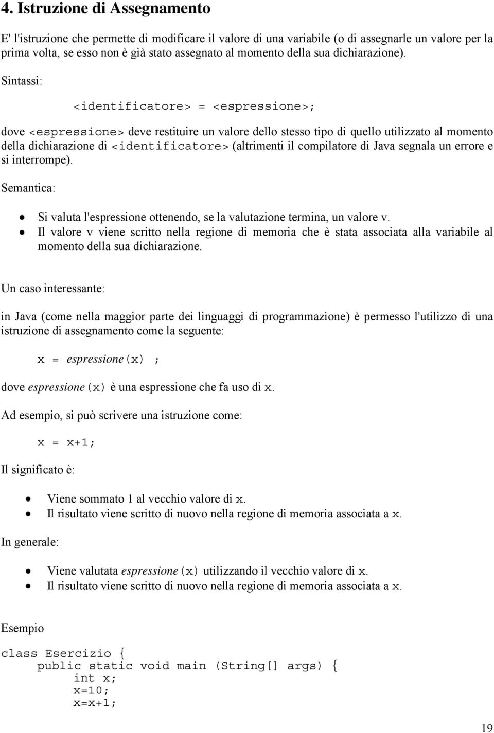 Sintassi: <identificatore> = <espressione>; dove <espressione> deve restituire un valore dello stesso tipo di quello utilizzato al momento della dichiarazione di <identificatore> (altrimenti il