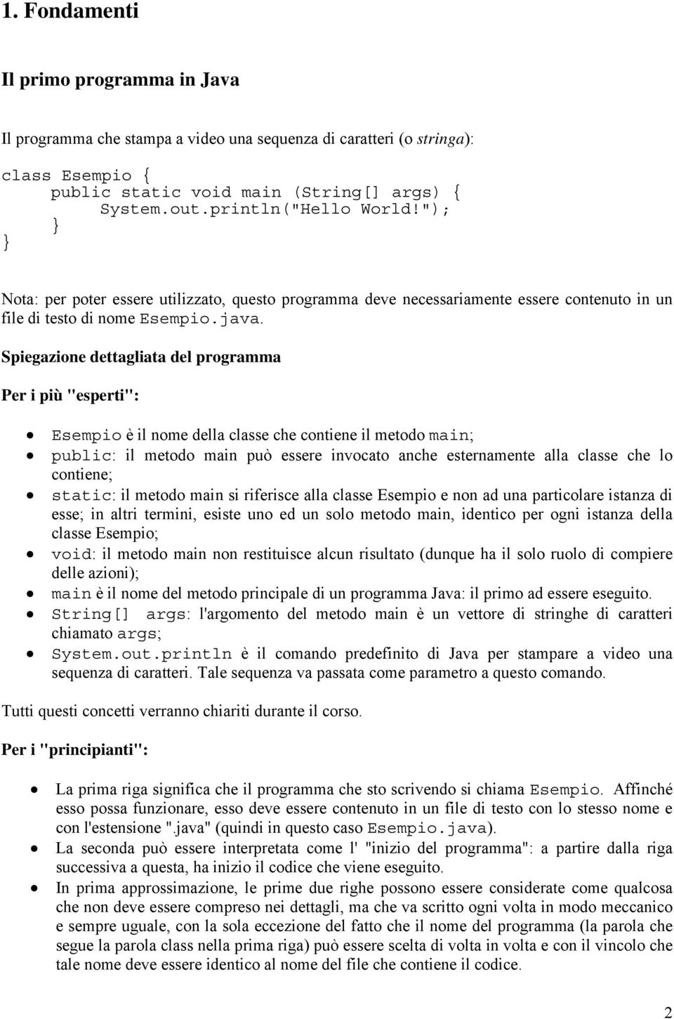 Spiegazione dettagliata del programma Per i più "esperti": Esempio è il nome della classe che contiene il metodo main; public: il metodo main può essere invocato anche esternamente alla classe che lo