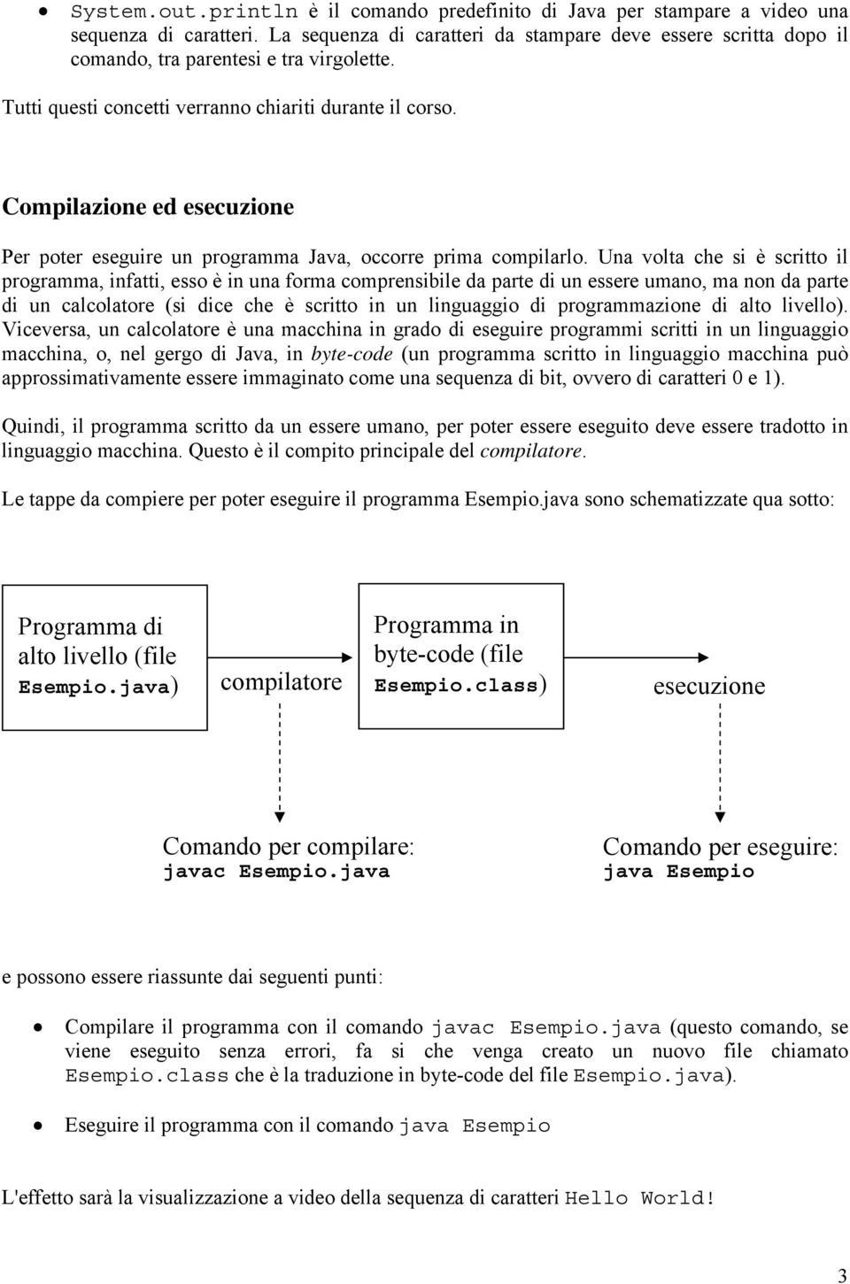 Compilazione ed esecuzione Per poter eseguire un programma Java, occorre prima compilarlo.