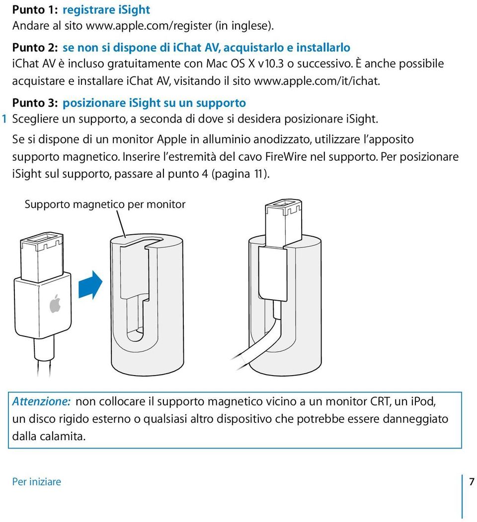 Punto 3: posizionare isight su un supporto 1 Scegliere un supporto, a seconda di dove si desidera posizionare isight.