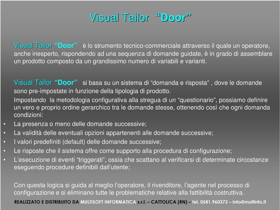 Visual Tailor Door si basa su un sistema di domanda e risposta, dove le domande sono pre-impostate in funzione della tipologia di prodotto.