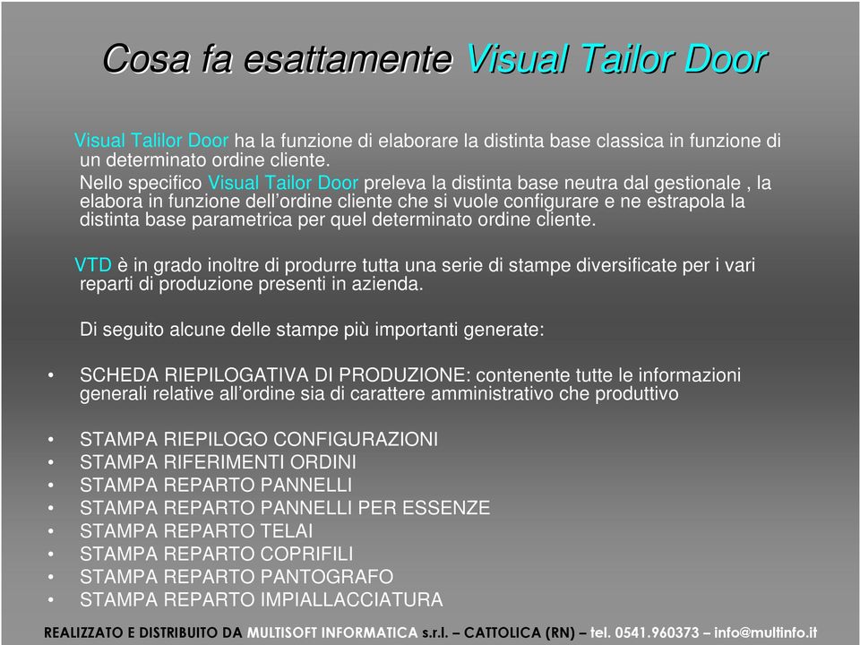 quel determinato ordine cliente. VTD è in grado inoltre di produrre tutta una serie di stampe diversificate per i vari reparti di produzione presenti in azienda.