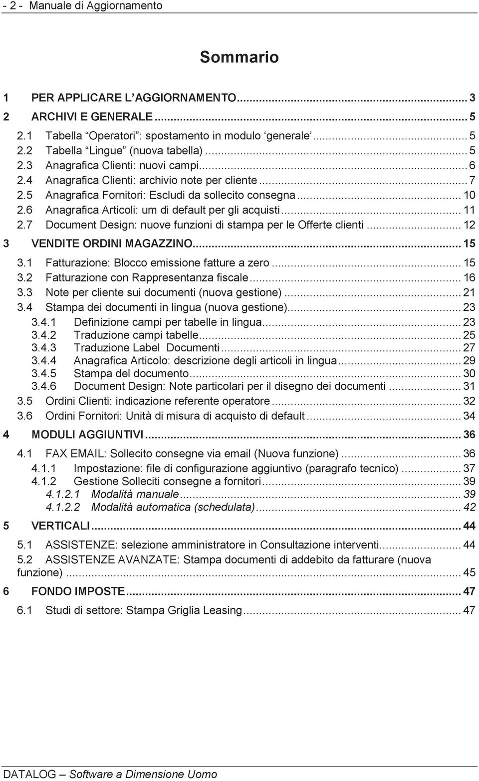 6 Anagrafica Articoli: um di default per gli acquisti... 11 2.7 Document Design: nuove funzioni di stampa per le Offerte clienti... 12 VENDITE ORDINI MAGAZZINO... 15 3.