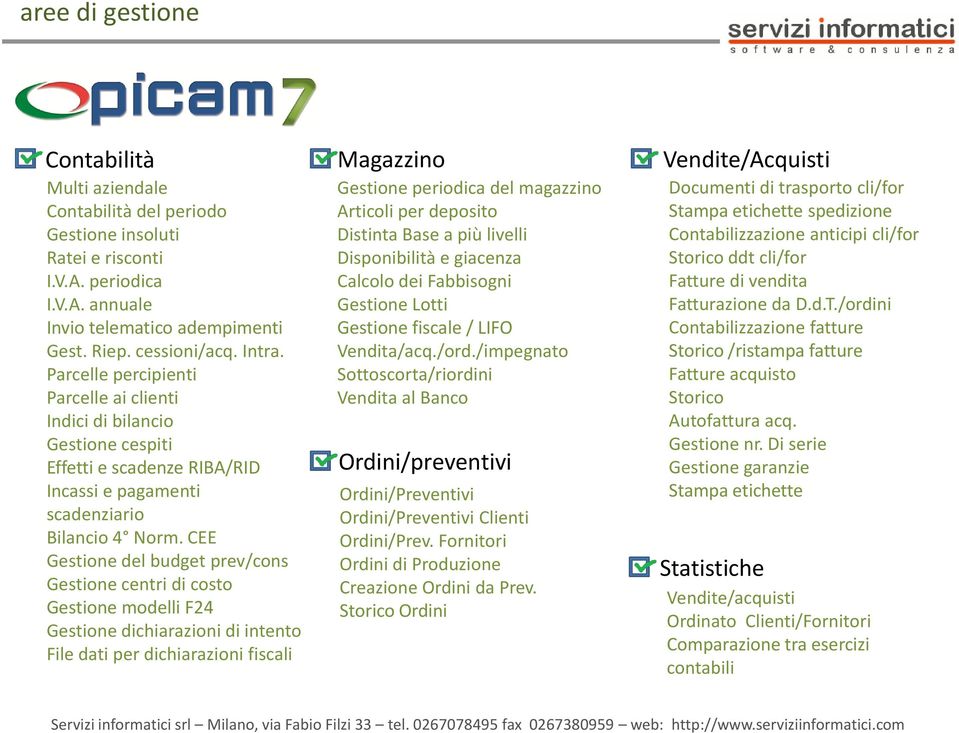 CEE Gestione del budget prev/cons Gestione centri di costo Gestione modelli F24 Gestione dichiarazioni di intento File dati per dichiarazioni fiscali Magazzino Gestione periodica del magazzino