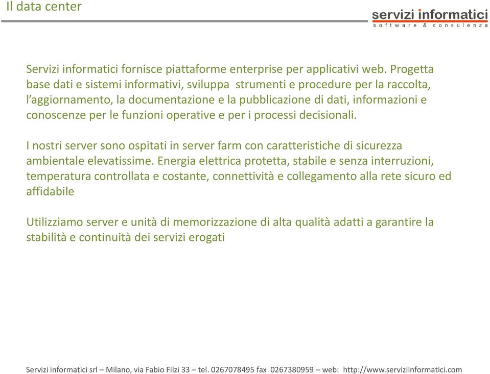 conoscenze per le funzioni operative e per i processi decisionali. I nostri server sono ospitati in server farm con caratteristiche di sicurezza ambientale elevatissime.