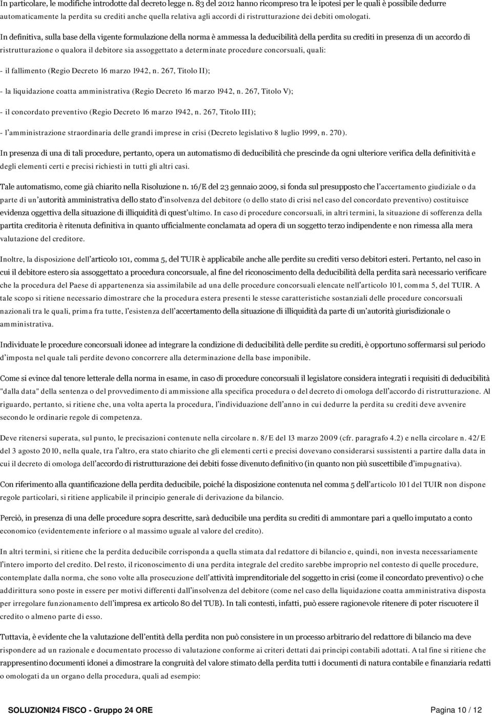 In definitiva, sulla base della vigente formulazione della norma è ammessa la deducibilità della perdita su crediti in presenza di un accordo di ristrutturazione o qualora il debitore sia