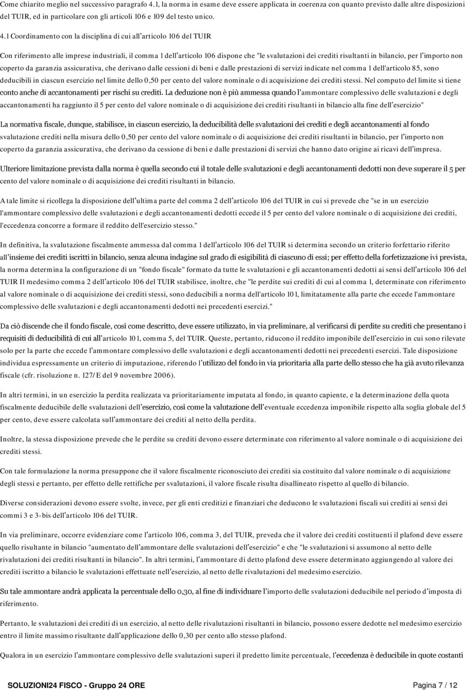 1 Coordinamento con la disciplina di cui all articolo 106 del TUIR Con riferimento alle imprese industriali, il comma 1 dell articolo 106 dispone che "le svalutazioni dei crediti risultanti in