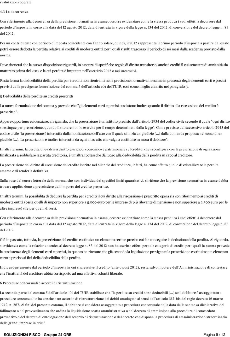 12 agosto 2012, data di entrata in vigore della legge n. 134 del 2012, di conversione del decreto legge n. 83 del 2012.