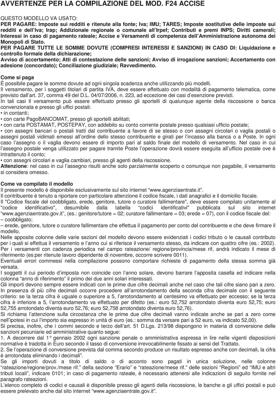 comunale all Irpef; Contributi e premi INPS; Diritti camerali; Interessi in caso di pagamento rateale; Accise e Versamenti di competenza dell Amministrazione autonoma dei Monopoli di Stato.