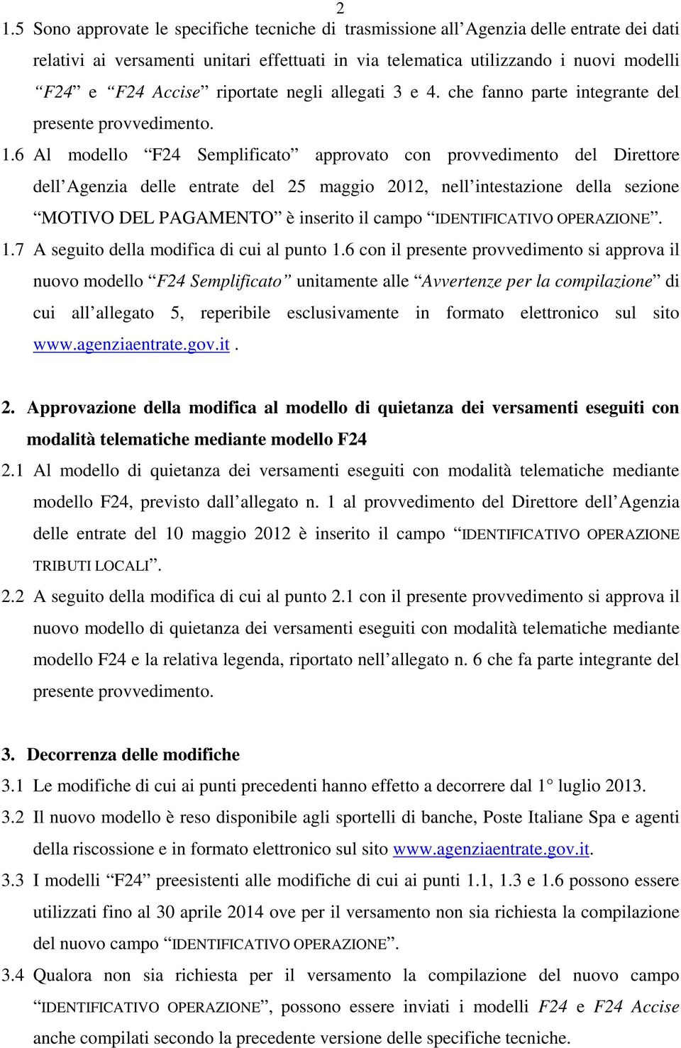 6 Al modello F24 Semplificato approvato con provvedimento del Direttore dell Agenzia delle entrate del 25 maggio 2012 nell intestazione della sezione MOTIVO DEL PAGAMENTO è inserito il campo