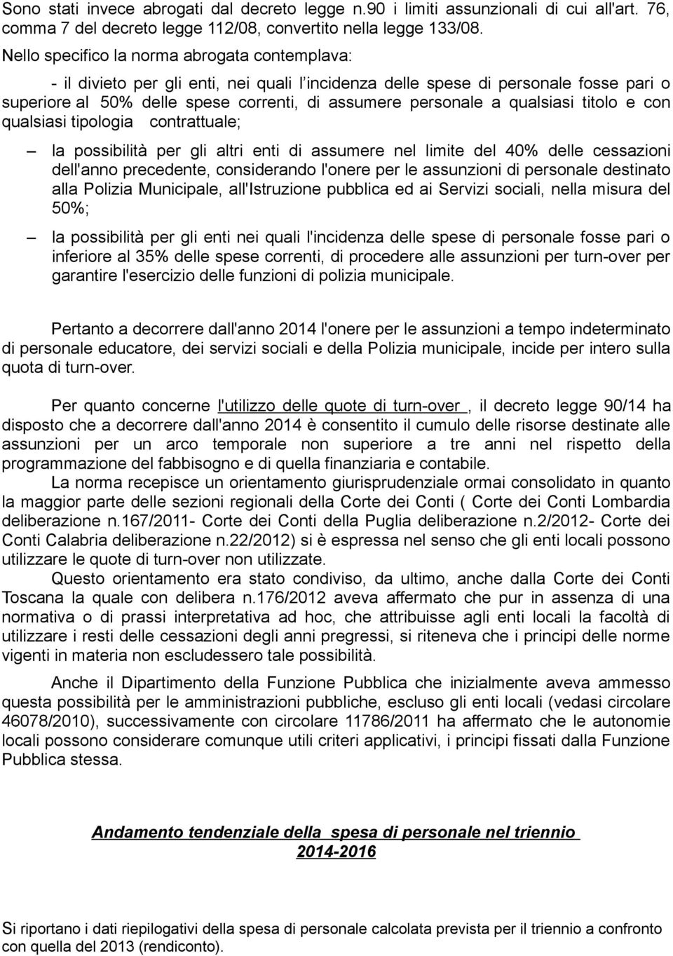 qualsiasi titolo e con qualsiasi tipologia contrattuale; la possibilità per gli altri enti di assumere nel limite del 40% delle cessazioni dell'anno precedente, considerando l'onere per le assunzioni