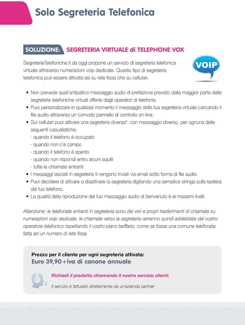 Non prevede quell antipatico messaggio audio di prefazione previsto dalla maggior parte delle segreterie telefoniche virtuali offerte dagli operatori di telefonia.