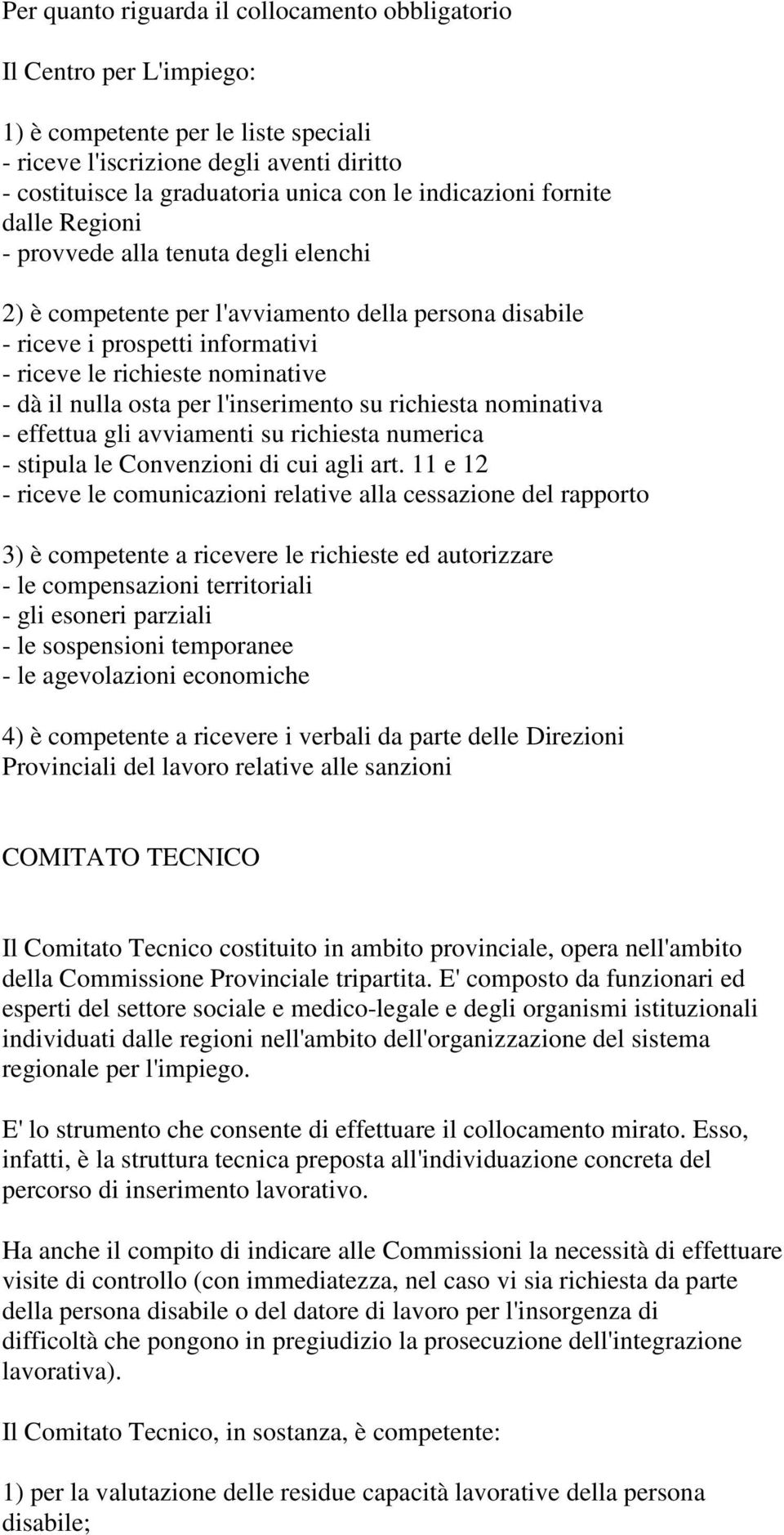 il nulla osta per l'inserimento su richiesta nominativa - effettua gli avviamenti su richiesta numerica - stipula le Convenzioni di cui agli art.