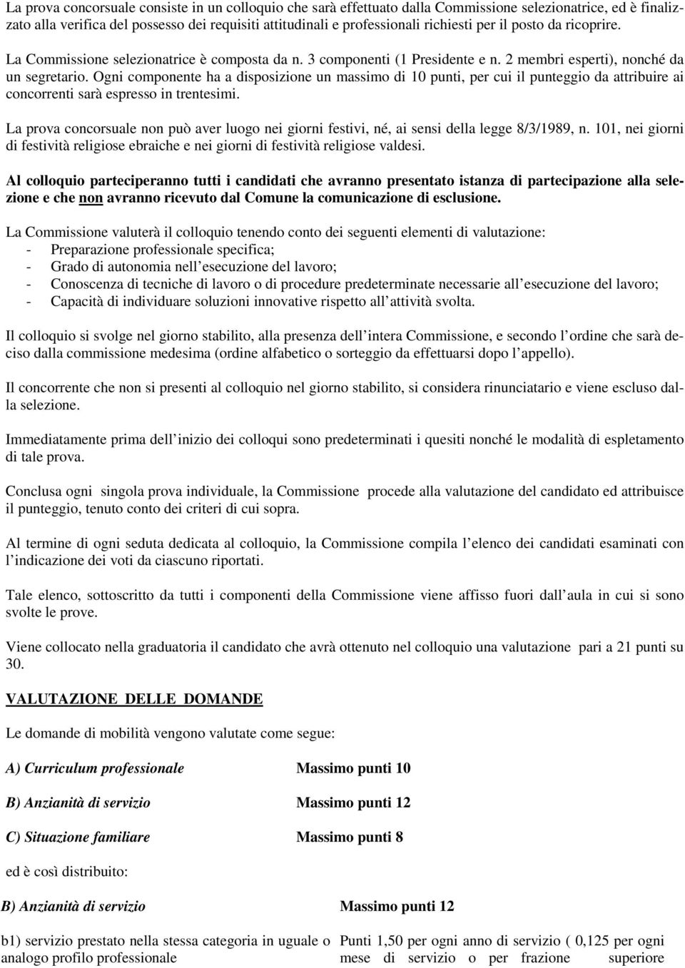 Ogni componente ha a disposizione un massimo di 10 punti, per cui il punteggio da attribuire ai concorrenti sarà espresso in trentesimi.