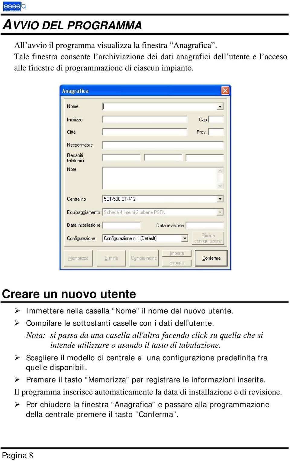 Creare un nuovo utente Immettere nella casella Nome il nome del nuovo utente. Compilare le sottostanti caselle con i dati dell utente.