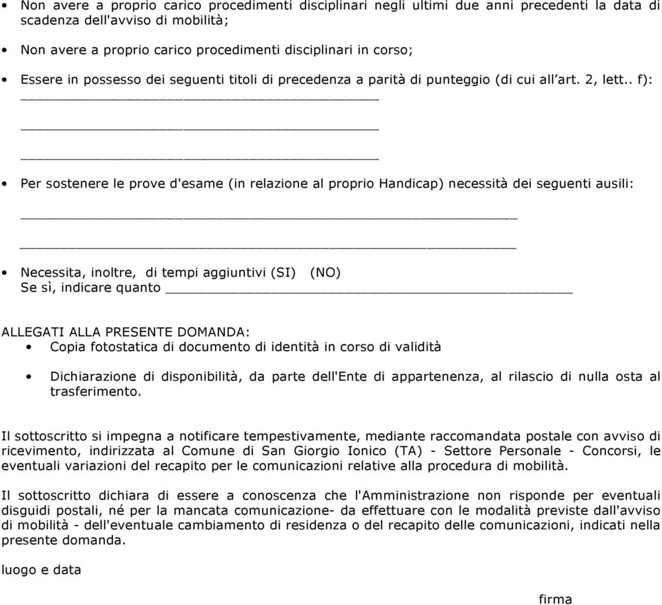 . f): Per sostenere le prove d'esame (in relazione al proprio Handicap) necessità dei seguenti ausili: Necessita, inoltre, di tempi aggiuntivi (SI) (NO) Se sì, indicare quanto ALLEGATI ALLA PRESENTE