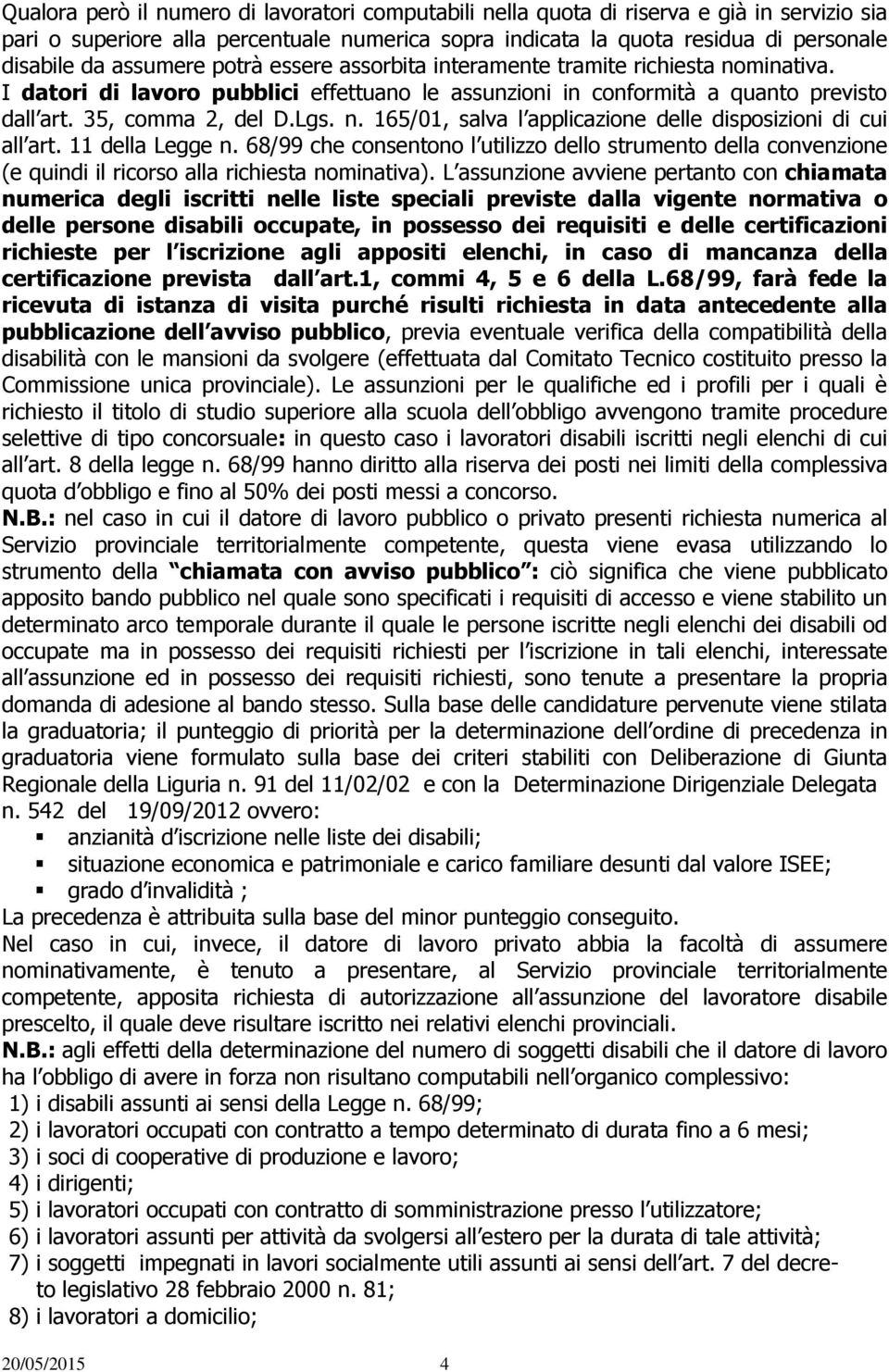 11 della Legge n. 68/99 che consentono l utilizzo dello strumento della convenzione (e quindi il ricorso alla richiesta nominativa).