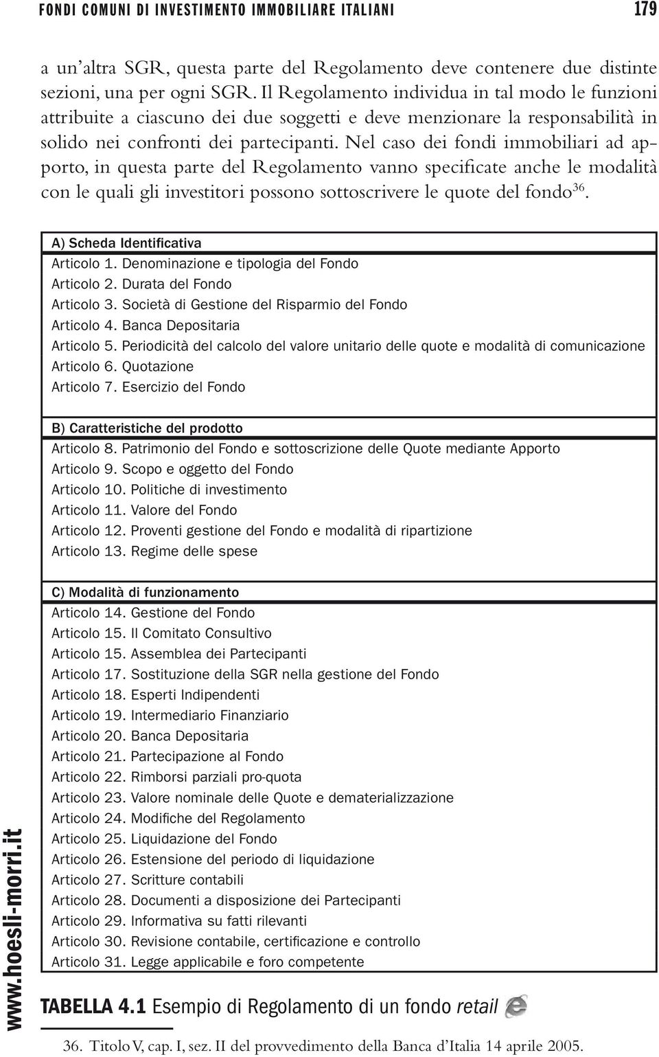 Nel caso dei fondi immobiliari ad apporto, in questa parte del Regolamento vanno specificate anche le modalità con le quali gli investitori possono sottoscrivere le quote del fondo 36.