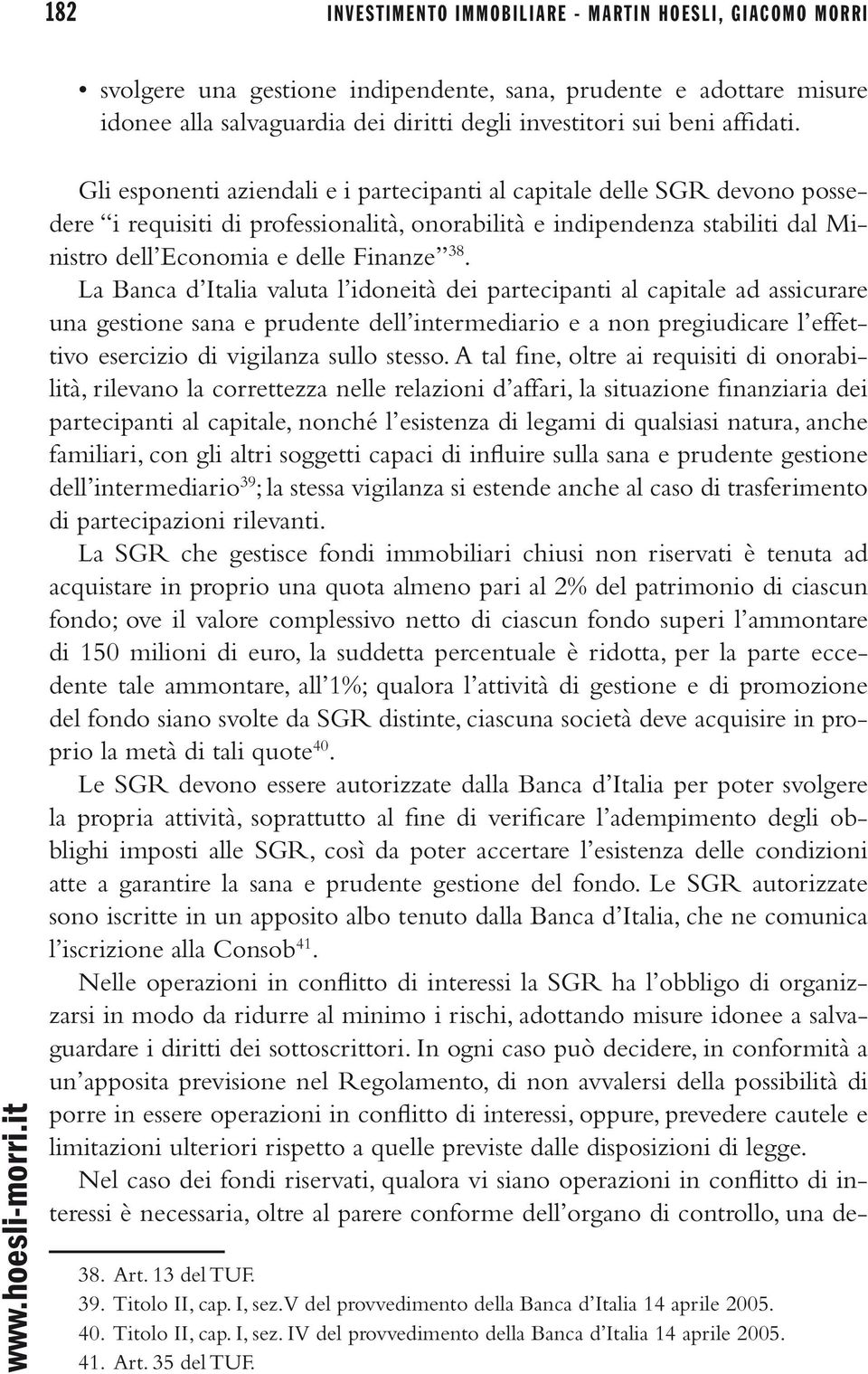 Gli esponenti aziendali e i partecipanti al capitale delle SGR devono possedere i requisiti di professionalità, onorabilità e indipendenza stabiliti dal Ministro dell Economia e delle Finanze 38.