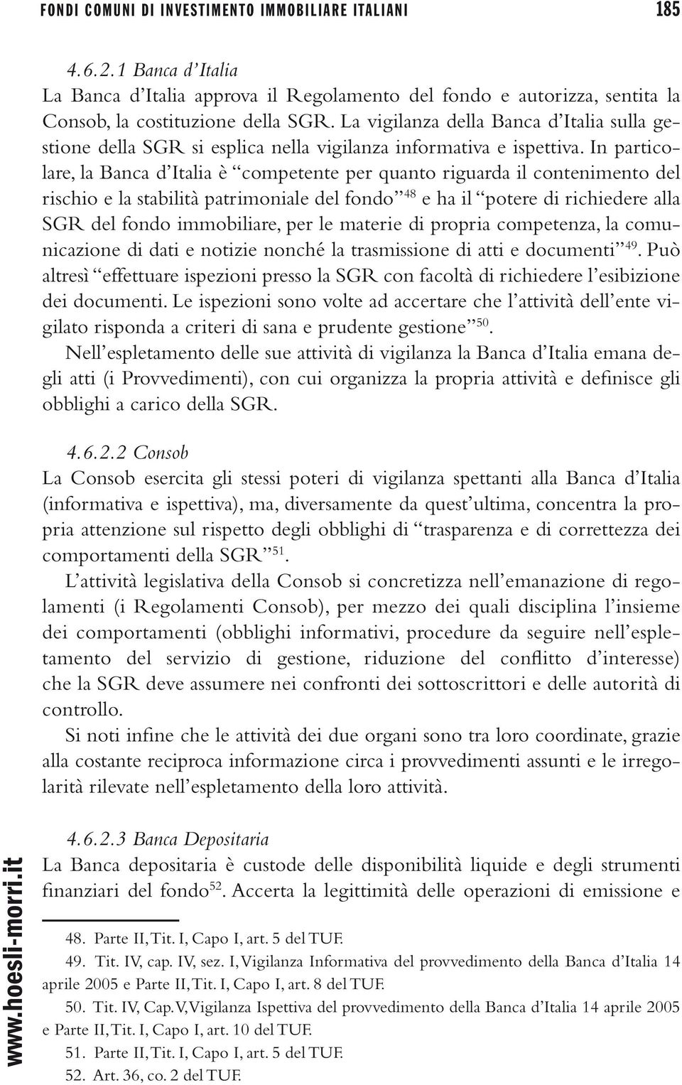 La vigilanza della Banca d Italia sulla gestione della SGR si esplica nella vigilanza informativa e ispettiva.