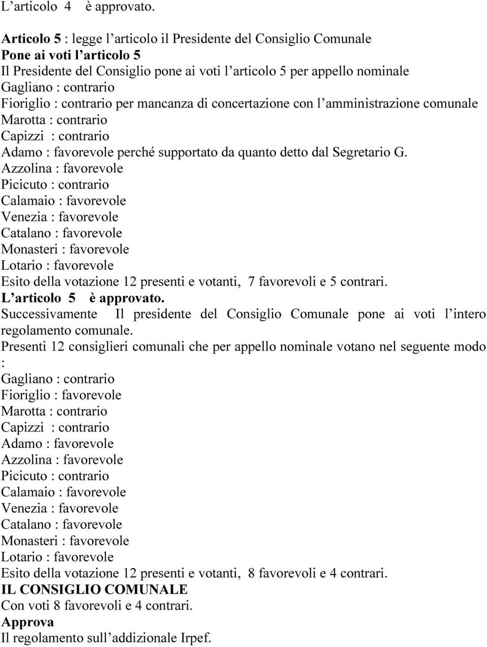 nominale Calamaio : favorevole L articolo 5 è approvato. Successivamente Il presidente del Consiglio Comunale pone ai voti l intero regolamento comunale.