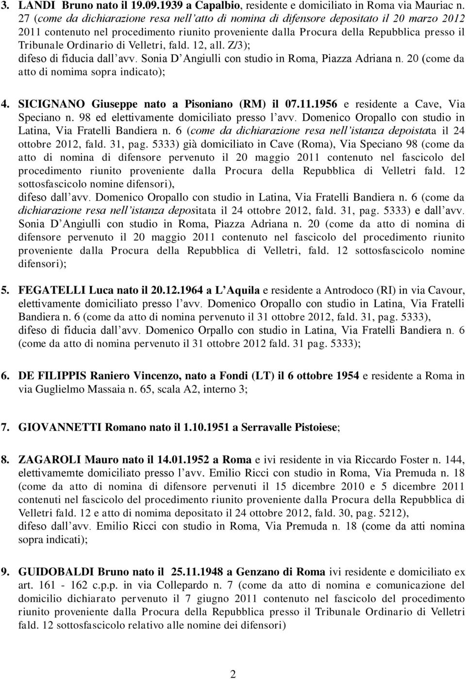 Ordinario di Velletri, fald. 12, all. Z/3); difeso di fiducia dall avv. Sonia D Angiulli con studio in Roma, Piazza Adriana n. 20 (come da atto di nomima sopra indicato); 4.