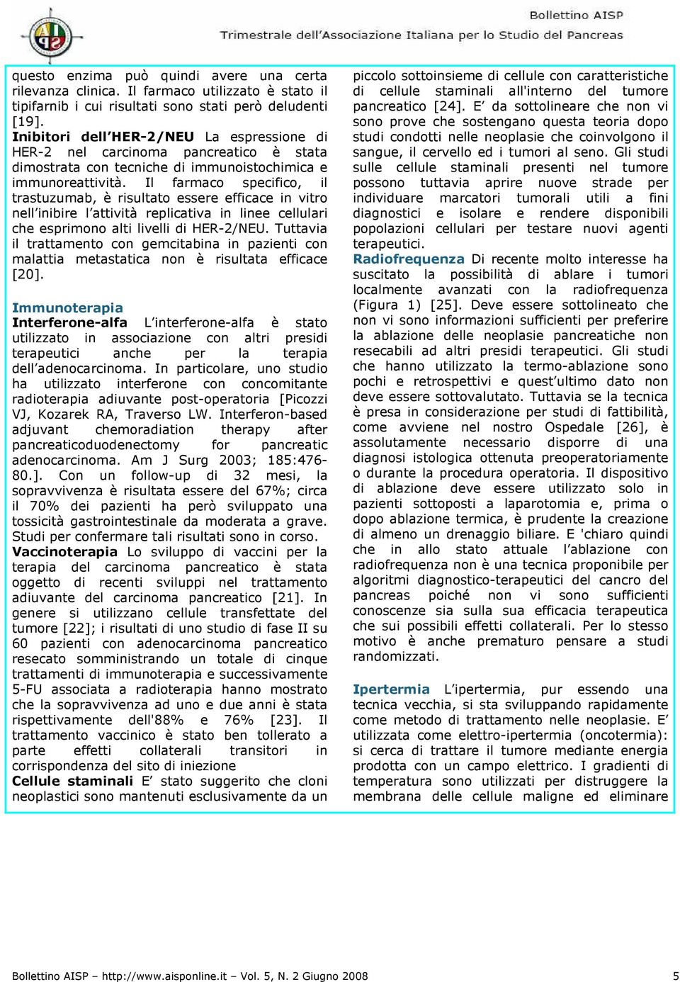 Il farmaco specifico, il trastuzumab, è risultato essere efficace in vitro nell inibire l attività replicativa in linee cellulari che esprimono alti livelli di HER-2/NEU.