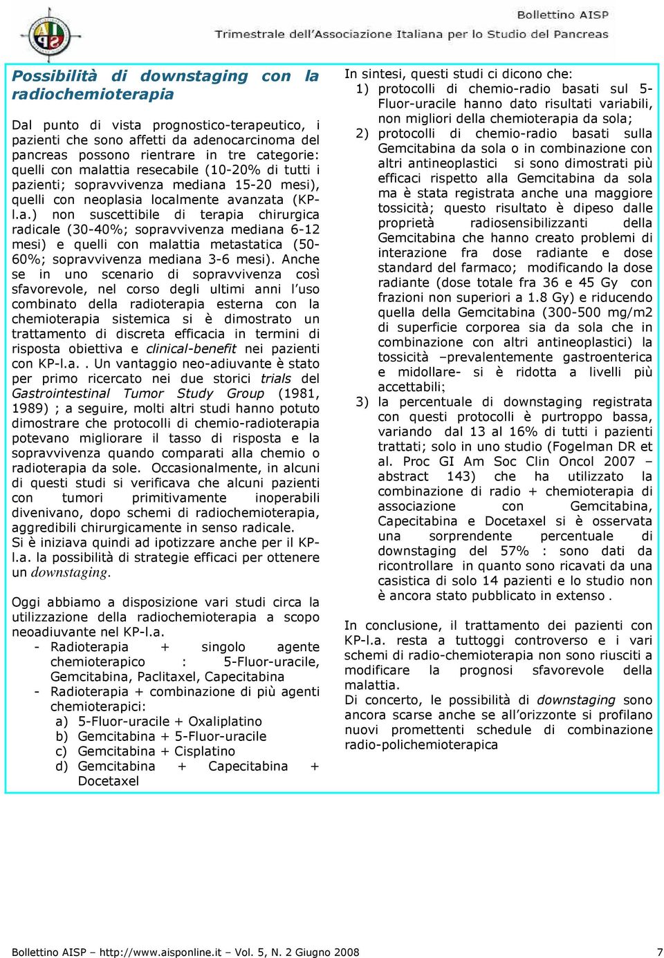 Anche se in uno scenario di sopravvivenza così sfavorevole, nel corso degli ultimi anni l uso combinato della radioterapia esterna con la chemioterapia sistemica si è dimostrato un trattamento di