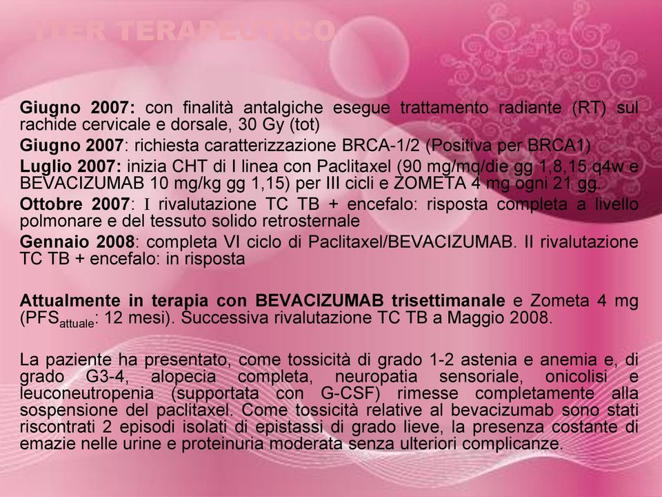 Ottobre 2007: I rivalutazione TC TB + encefalo: risposta completa a livello polmonare e del tessuto solido retrosternale Gennaio 2008: completa VI ciclo di Paclitaxel/BEVACIZUMAB.