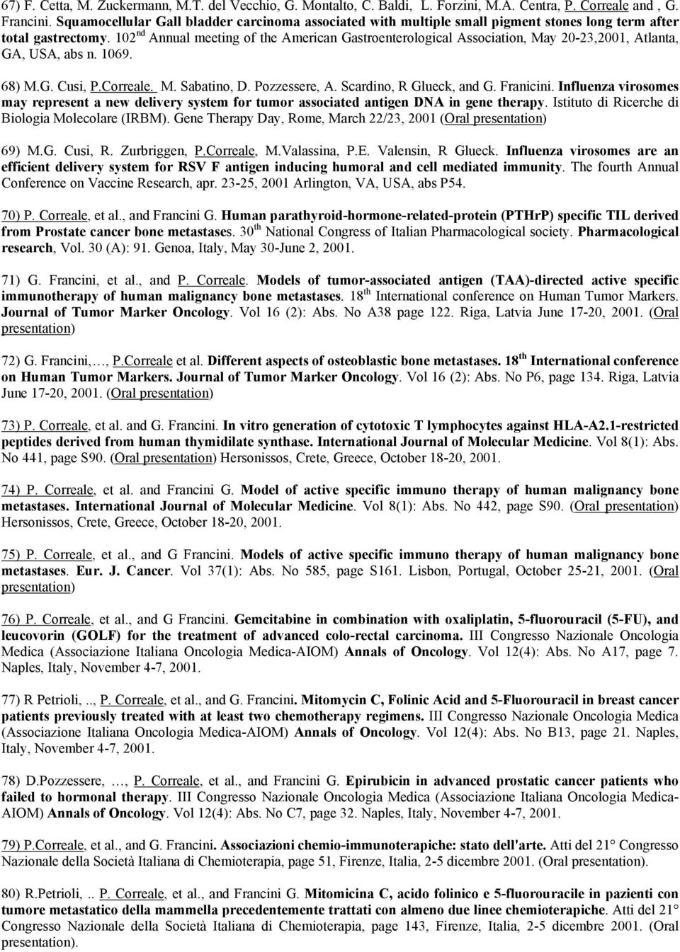 102 nd Annual meeting of the American Gastroenterological Association, May 20-23,2001, Atlanta, GA, USA, abs n. 1069. 68) M.G. Cusi, P.Correale. M. Sabatino, D. Pozzessere, A.