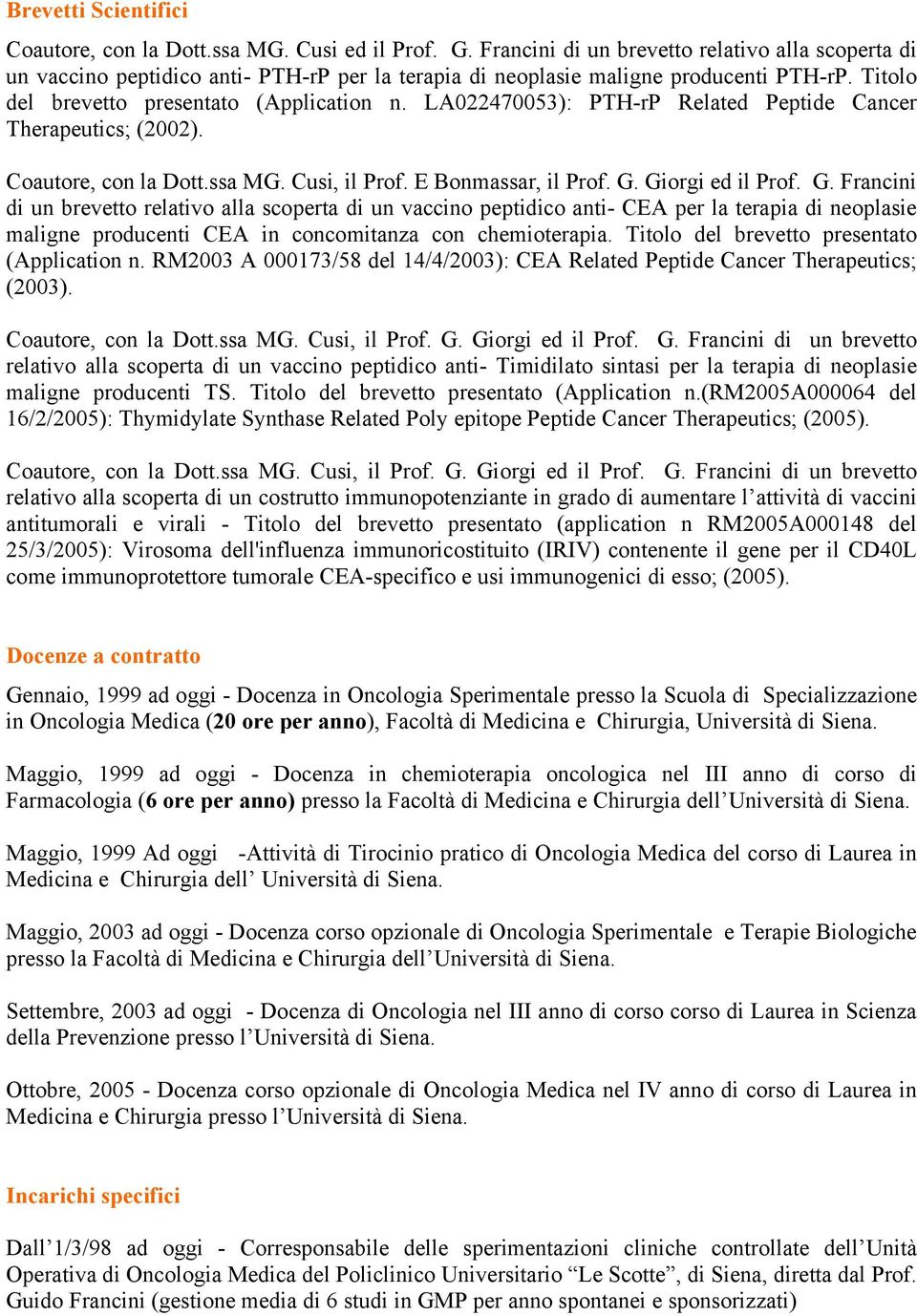 LA022470053): PTH-rP Related Peptide Cancer Therapeutics; (2002). Coautore, con la Dott.ssa MG. Cusi, il Prof. E Bonmassar, il Prof. G.