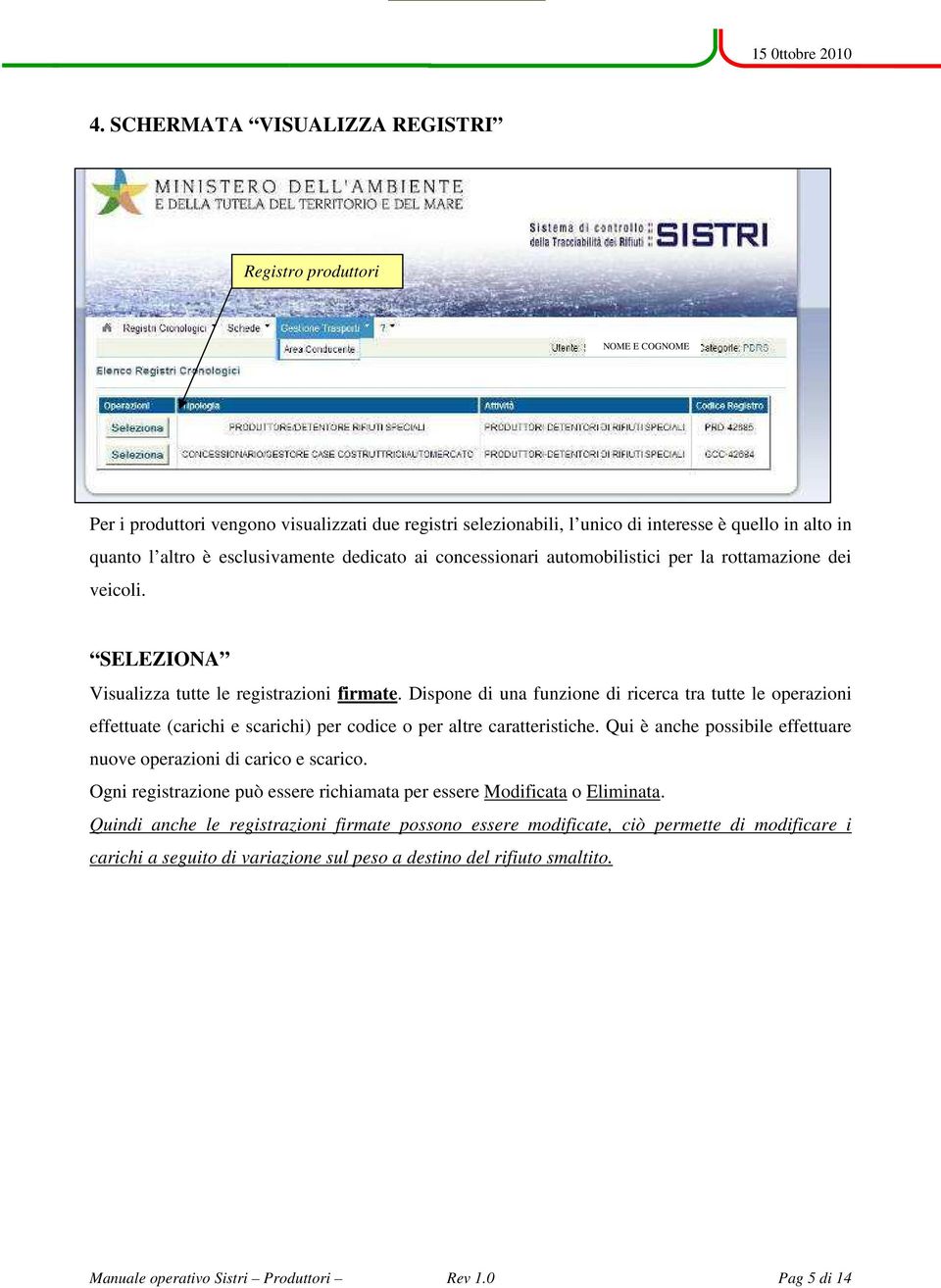 Dispone di una funzione di ricerca tra tutte le operazioni effettuate (carichi e scarichi) per codice o per altre caratteristiche.