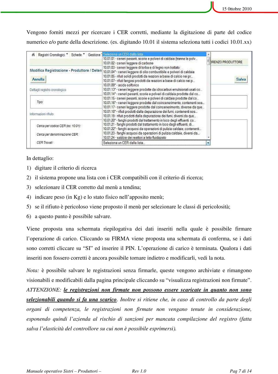 xx) In dettaglio: 1) digitare il criterio di ricerca 2) il sistema propone una lista con i CER compatibili con il criterio di ricerca; 3) selezionare il CER corretto dal menù a tendina; 4) indicare