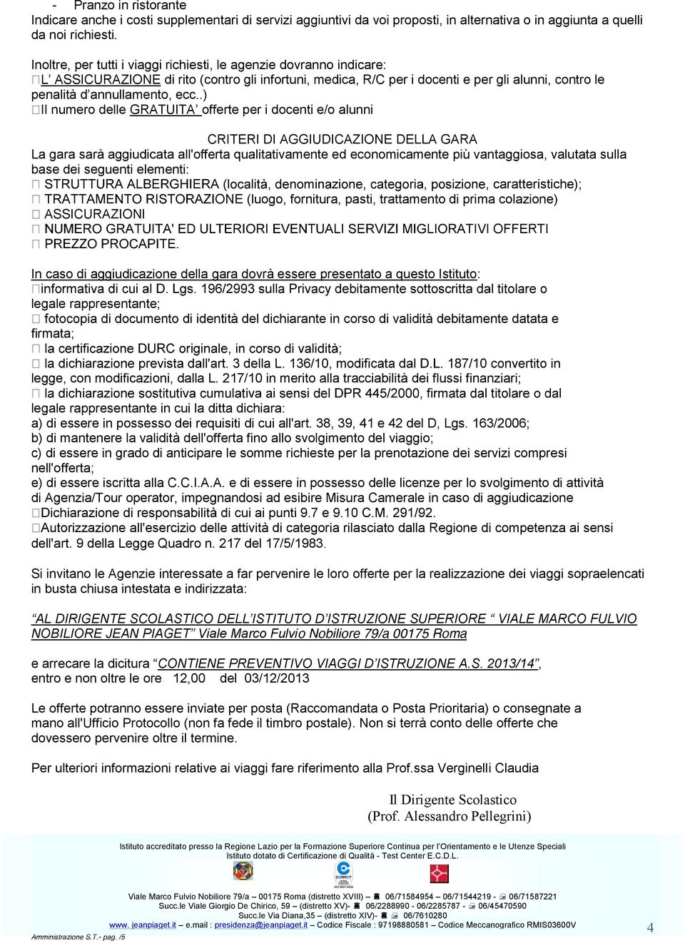 .) Il numero delle GRATUITA offerte per i docenti e/o alunni CRITERI DI AGGIUDICAZIONE DELLA GARA La gara sarà aggiudicata all'offerta qualitativamente ed economicamente più vantaggiosa, valutata