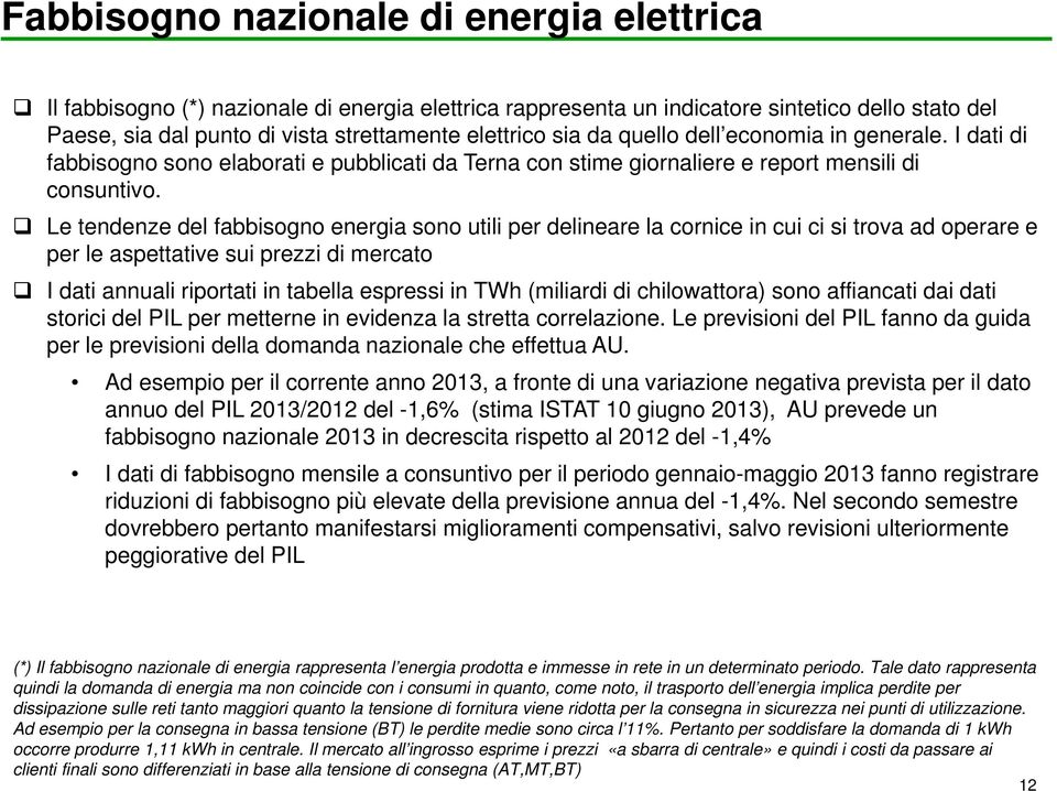 Le tendenze del fabbisogno energia sono utili per delineare la cornice in cui ci si trova ad operare e per le aspettative sui prezzi di mercato I dati annuali riportati in tabella espressi in TWh