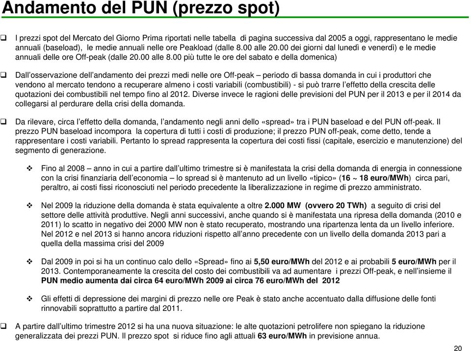 00 più tutte le ore del sabato e della domenica) Dall osservazione dell andamento dei prezzi medi nelle ore Off-peak periodo di bassa domanda in cui i produttori che vendono al mercato tendono a