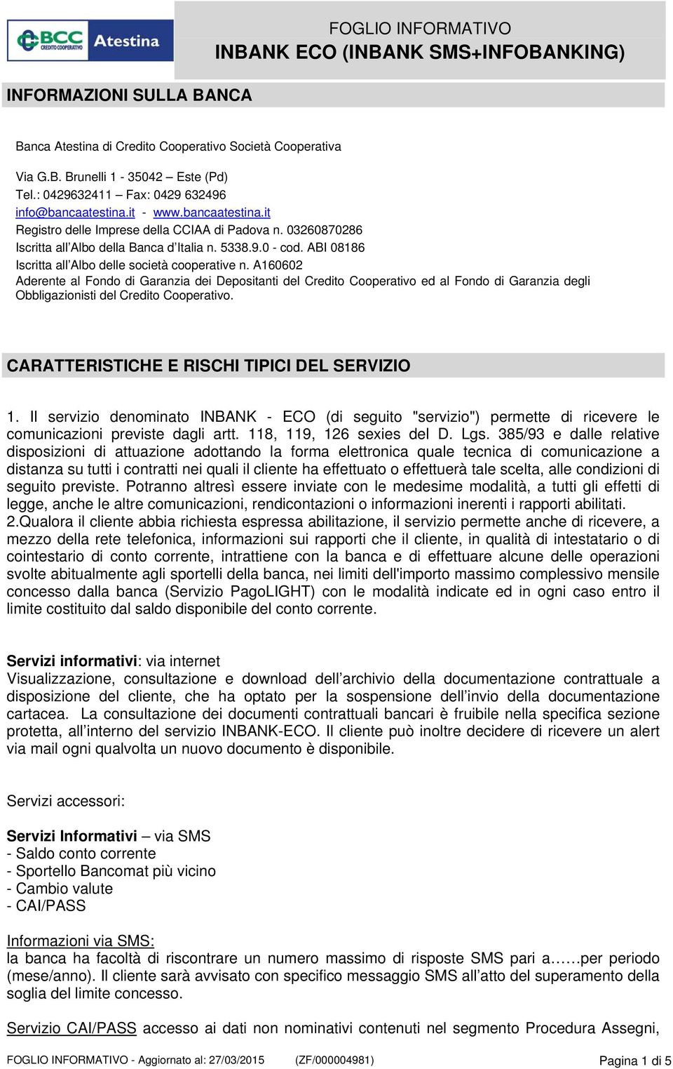 A160602 Aderente al Fondo di Garanzia dei Depositanti del Credito Cooperativo ed al Fondo di Garanzia degli Obbligazionisti del Credito Cooperativo. CARATTERISTICHE E RISCHI TIPICI DEL SERVIZIO 1.