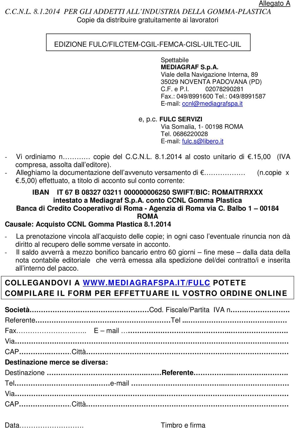 it IBAN IT 67 B 08327 03211 000000006250 SWIFT/BIC: ROMAITRRXXX intestato a Mediagraf S.p.A. conto CCNL Gomma Plastica Banca di Credito Cooperativo di Roma - Agenzia di Roma via C.