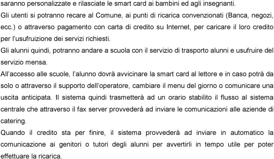 Gli alunni quindi, potranno andare a scuola con il servizio di trasporto alunni e usufruire del servizio mensa.