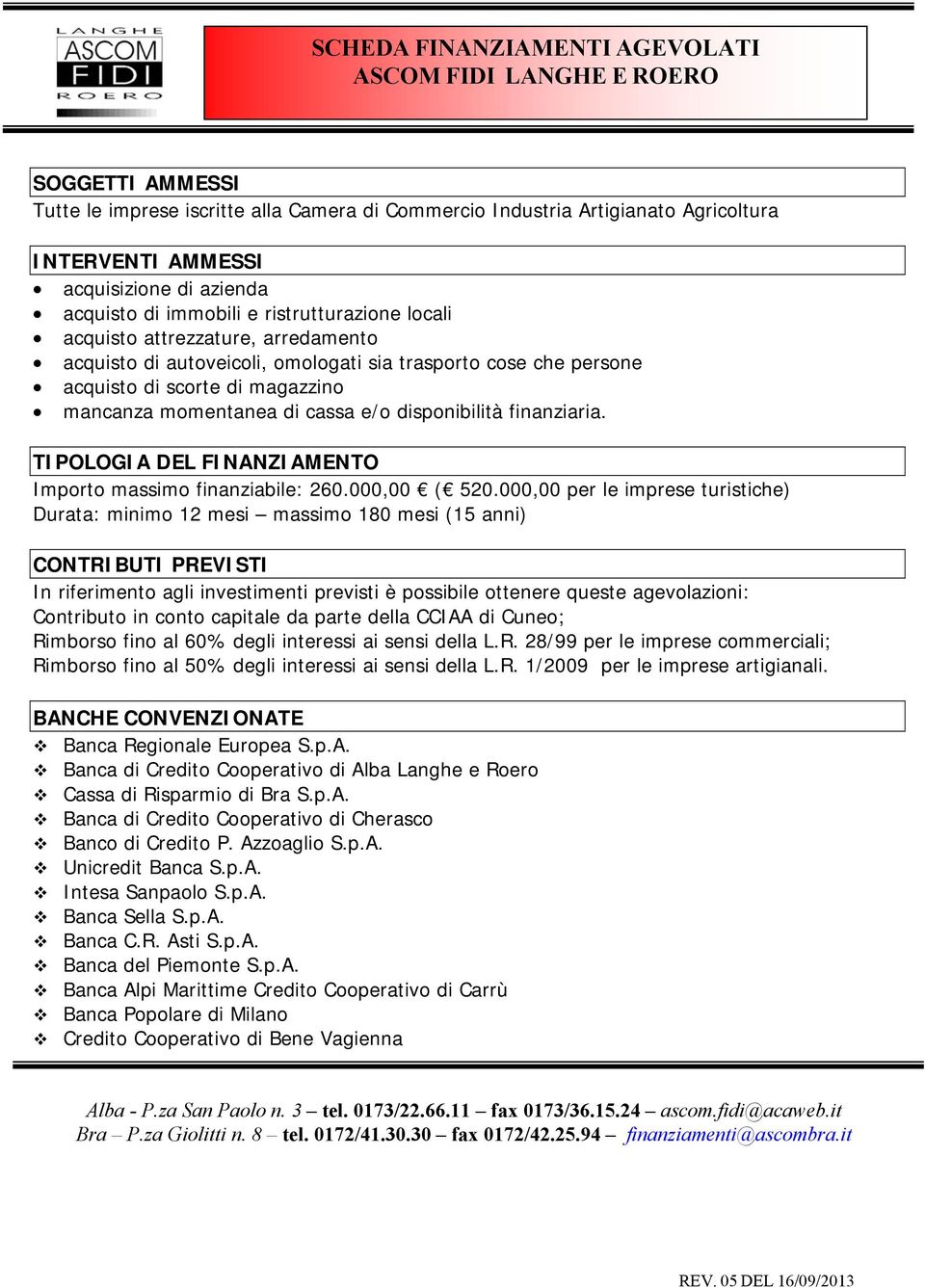 momentanea di cassa e/o disponibilità finanziaria. TIPOLOGIA DEL FINANZIAMENTO Importo massimo finanziabile: 260.000,00 ( 520.