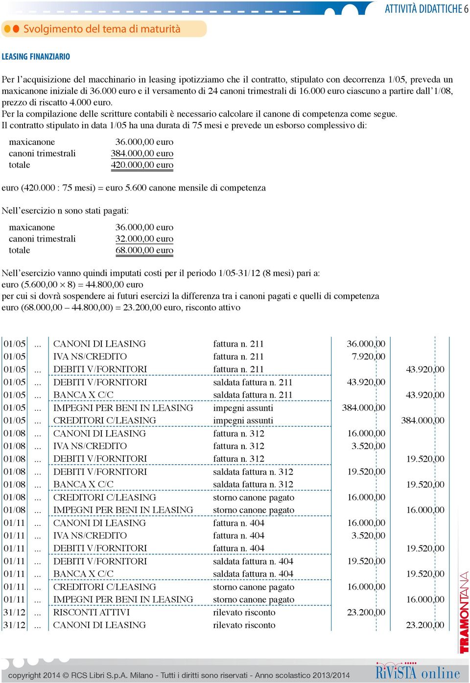 Il contratto stipulato in data 1/05 ha una durata di 75 mesi e prevede un esborso complessivo di: maxicanone canoni trimestrali totale 36.000,00 euro 384.000,00 euro 420.000,00 euro euro (420.