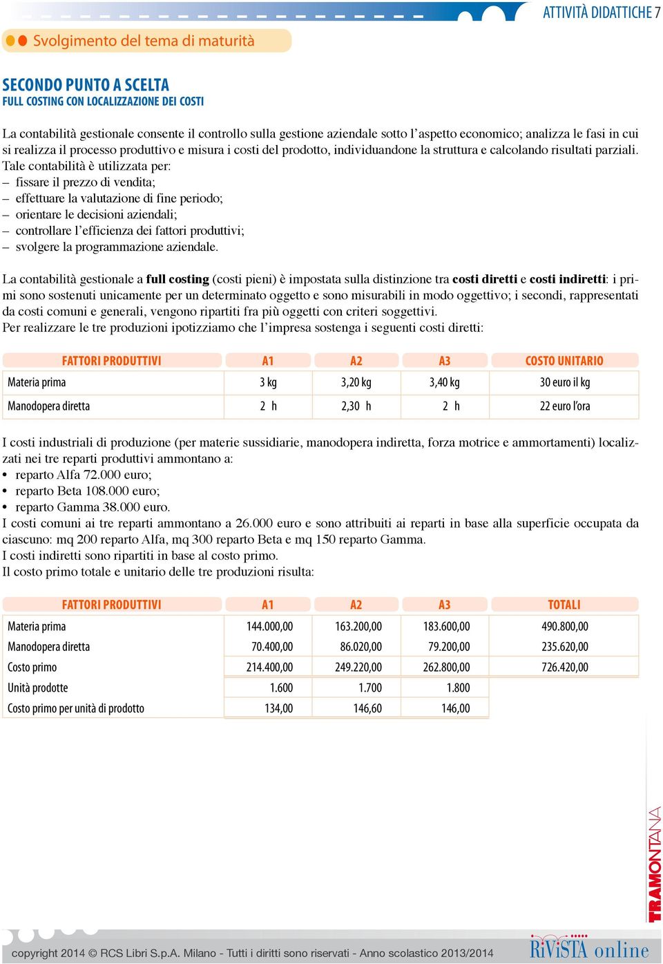 Tale contabilità è utilizzata per: fissare il prezzo di vendita; effettuare la valutazione di fine periodo; orientare le decisioni aziendali; controllare l efficienza dei fattori produttivi; svolgere