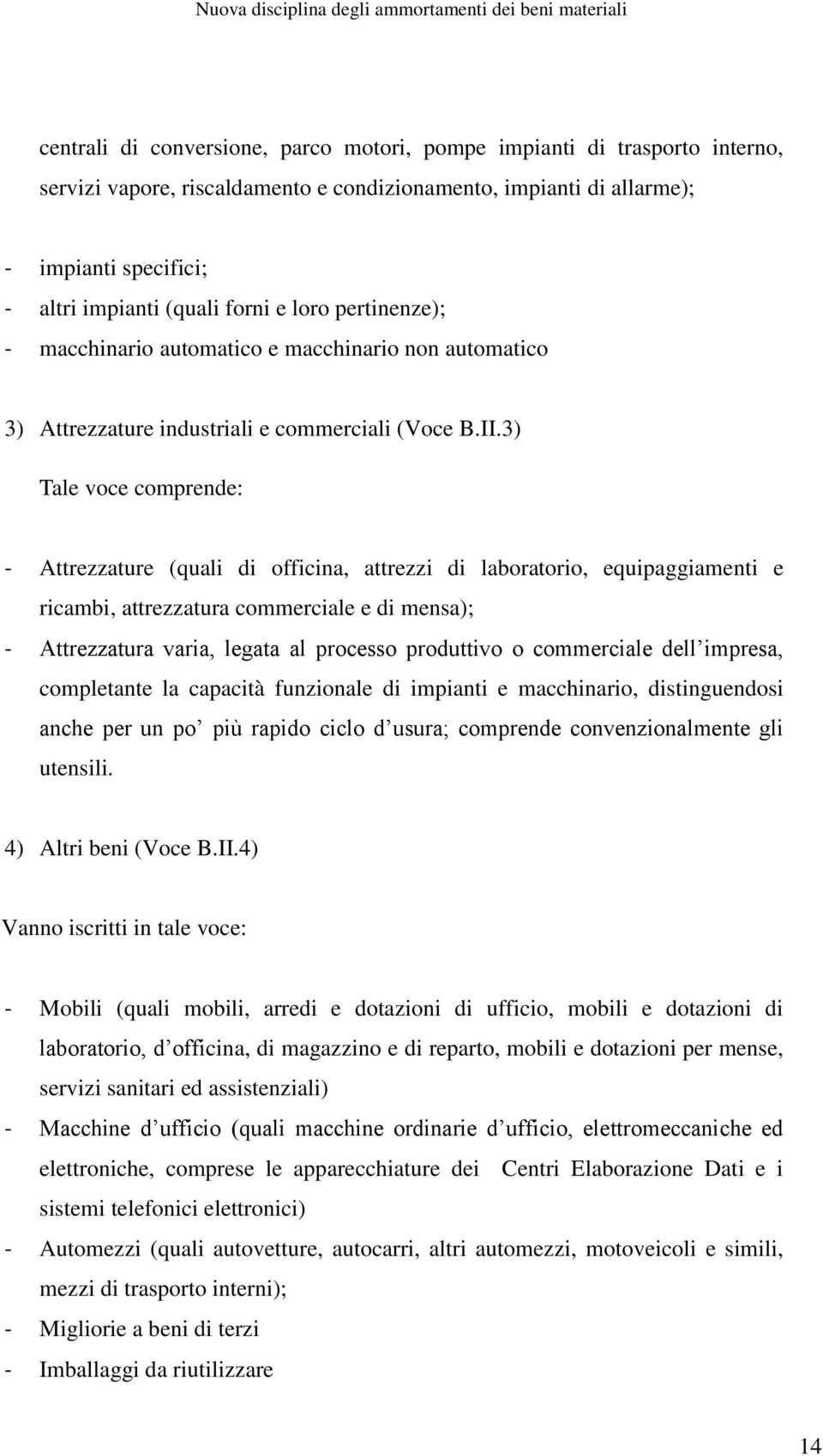 3) Tale voce comprende: - Attrezzature (quali di officina, attrezzi di laboratorio, equipaggiamenti e ricambi, attrezzatura commerciale e di mensa); - Attrezzatura varia, legata al processo