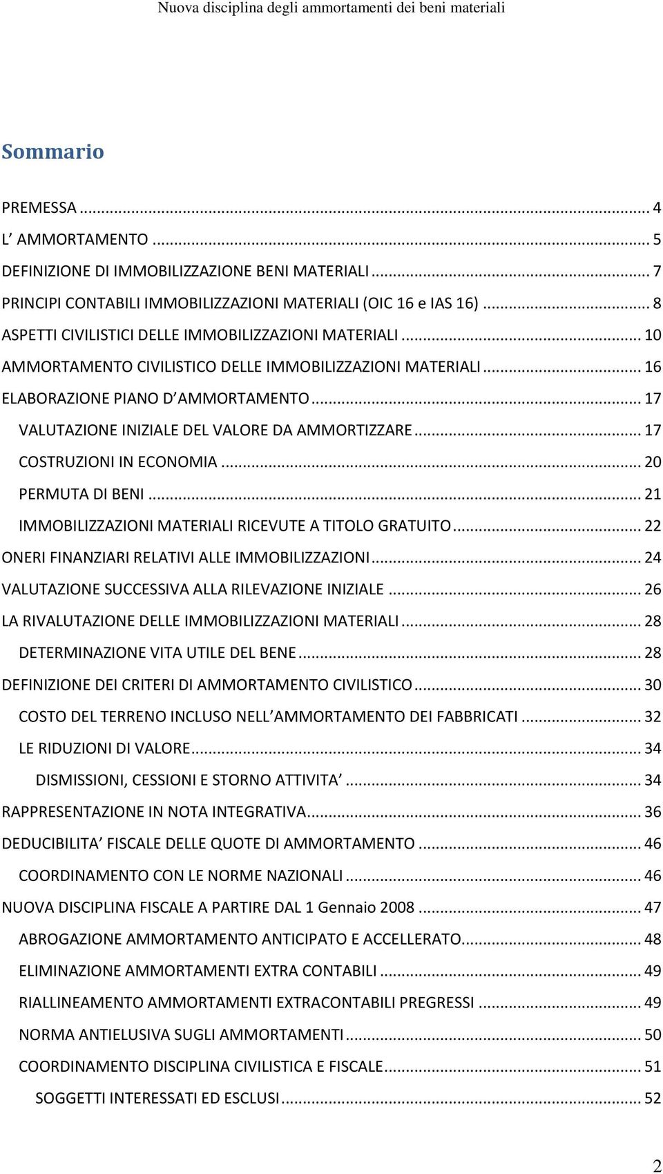 .. 17 VALUTAZIONE INIZIALE DEL VALORE DA AMMORTIZZARE... 17 COSTRUZIONI IN ECONOMIA... 20 PERMUTA DI BENI... 21 IMMOBILIZZAZIONI MATERIALI RICEVUTE A TITOLO GRATUITO.