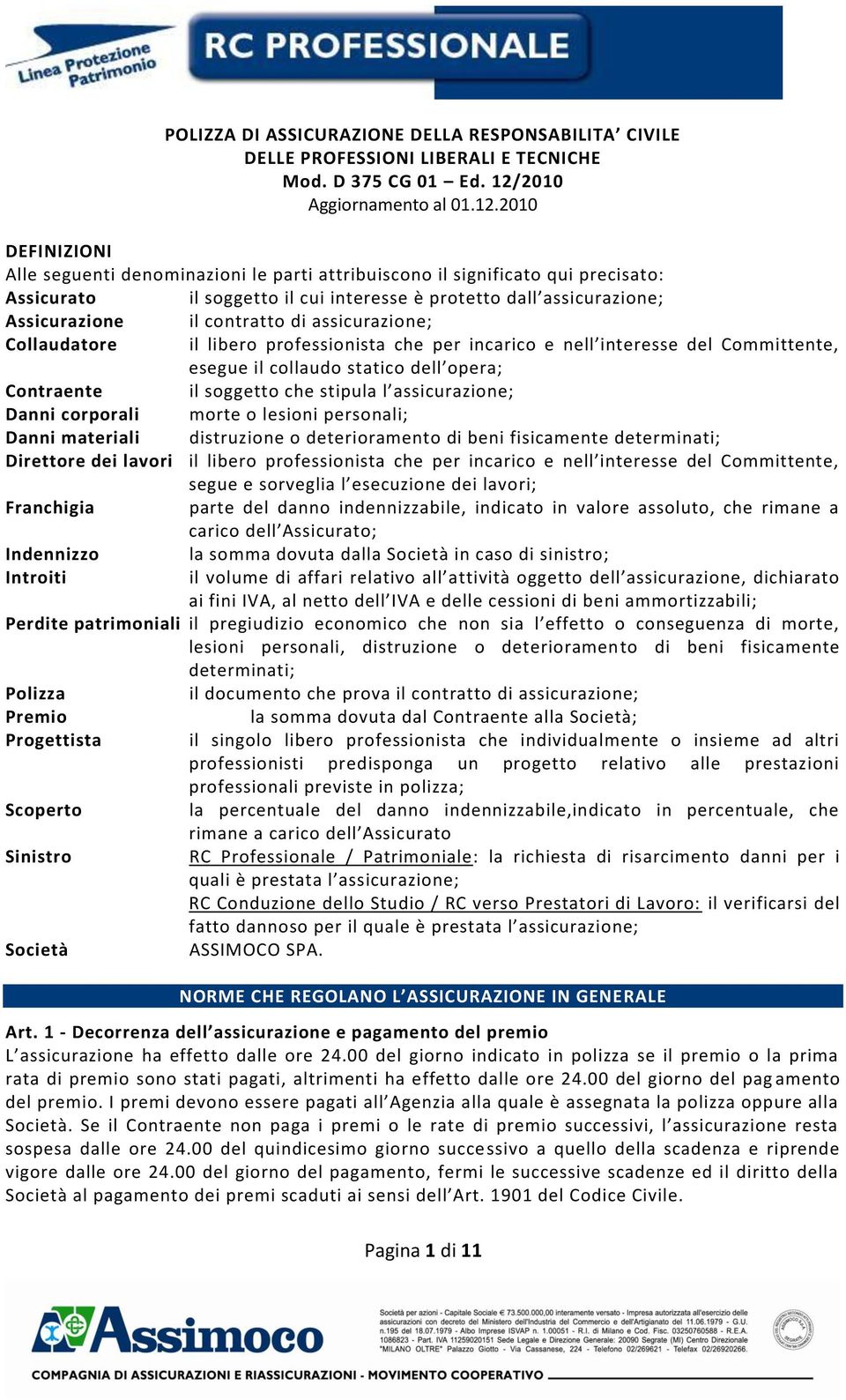 2010 DEFINIZIONI Alle seguenti denominazioni le parti attribuiscono il significato qui precisato: Assicurato il soggetto il cui interesse è protetto dall assicurazione; Assicurazione il contratto di