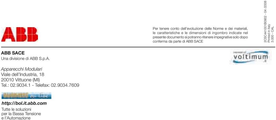 Printed in Italy 3.000 - CAL ABB SACE Una divisione di ABB S.p.A. Apparecchi Modulari Viale dell Industria, 18 20010 Vittuone (MI) Tel.