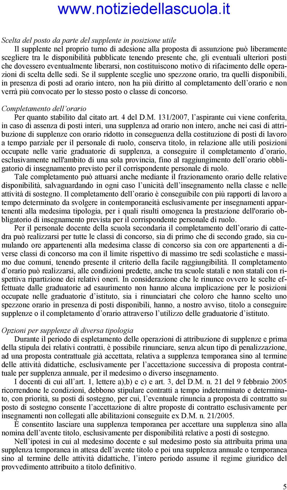 Se il supplente sceglie uno spezzone orario, tra quelli disponibili, in presenza di posti ad orario intero, non ha più diritto al completamento dell orario e non verrà più convocato per lo stesso